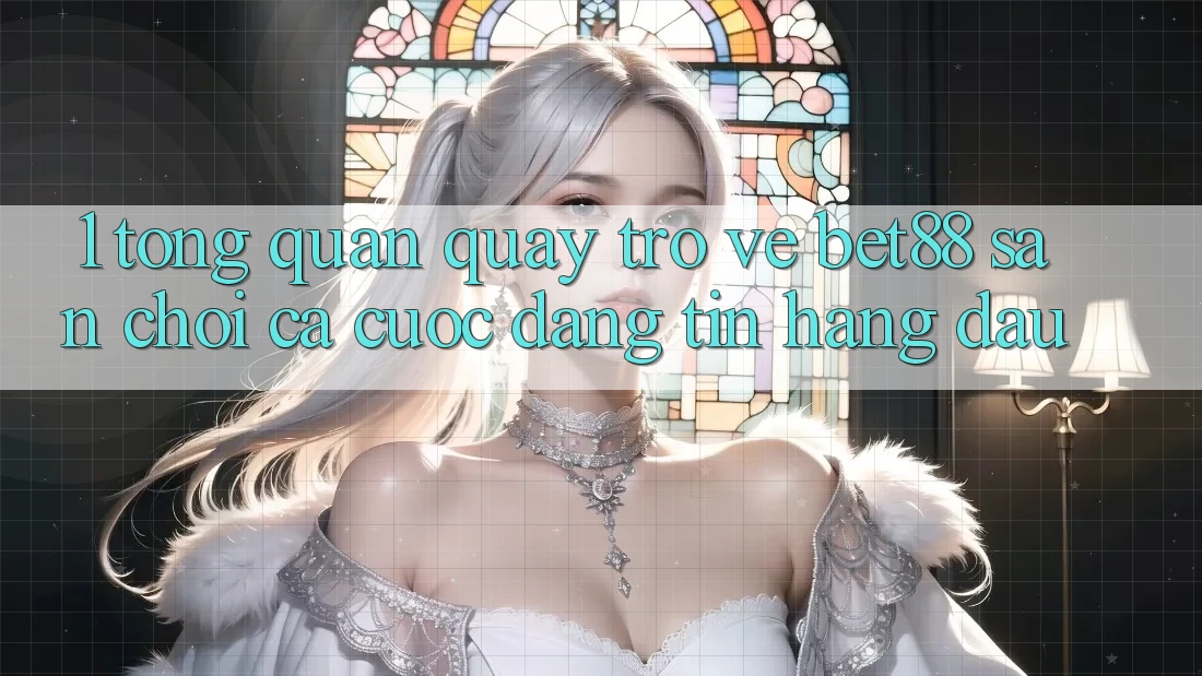 1. Tổng quan quay trở về Bet88 - Sân chơi cá cược đáng tin hàng đầu