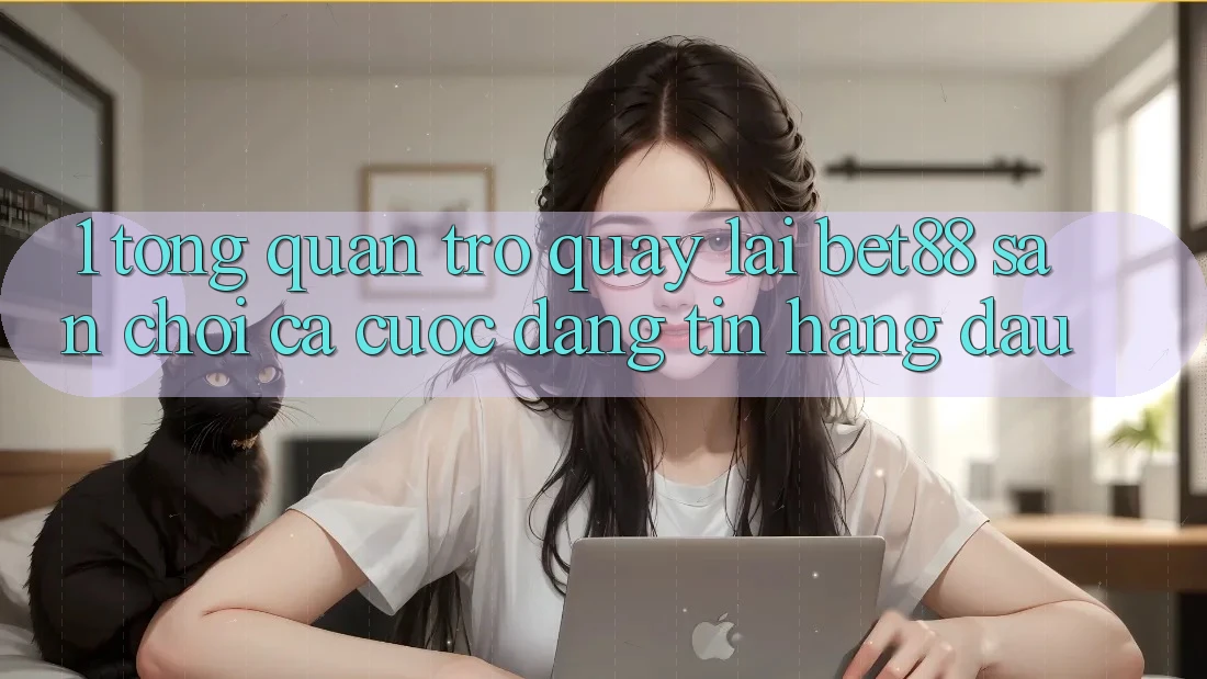1. Tổng quan trở quay lại Bet88 - Sân chơi cá cược đáng tin hàng đầu 1. Tổng quan trở quay lại Bet88 - Sân chơi cá cược đáng tin hàng đầu