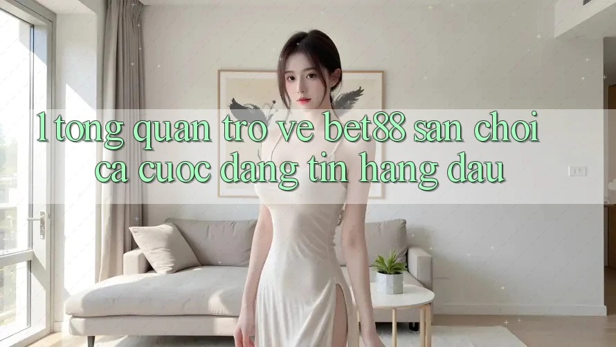 1. Tổng quan trở về Bet88 - Sân chơi cá cược đáng tin hàng đầu 1. Tổng quan trở về Bet88 - Sân chơi cá cược đáng tin hàng đầu