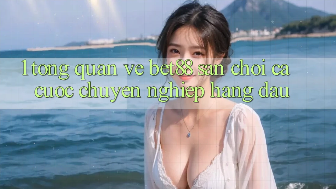 1. Tổng quan về Bet88 - Sân chơi cá cược chuyên nghiệp hàng đầu 1. Tổng quan về Bet88 - Sân chơi cá cược chuyên nghiệp hàng đầu