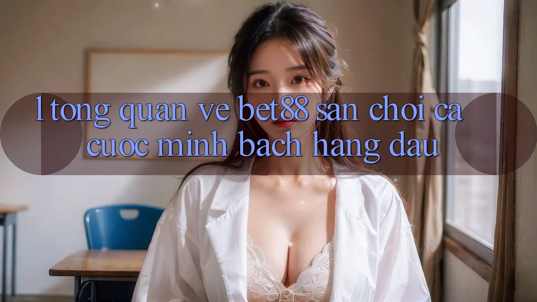 1. Tổng quan về Bet88 - Sân chơi cá cược minh bạch hàng đầu