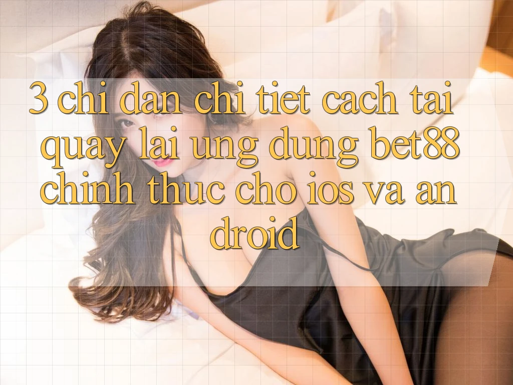 3. Chỉ dẫn chi tiết cách tải quay lại Ứng dụng Bet88 chính thức cho iOS và Android 3. Chỉ dẫn chi tiết cách tải quay lại Ứng dụng Bet88 chính thức cho iOS và Android