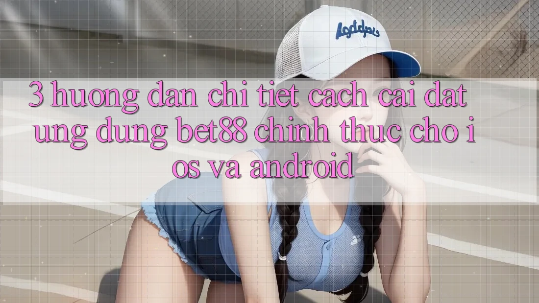 3. Hướng dẫn chi tiết cách cài đặt Ứng dụng Bet88 chính thức cho iOS và Android 3. Hướng dẫn chi tiết cách cài đặt Ứng dụng Bet88 chính thức cho iOS và Android