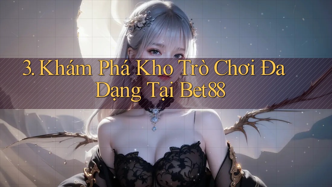 3. Khám Phá Kho Trò Chơi Đa Dạng Tại Bet88 3. Khám Phá Kho Trò Chơi Đa Dạng Tại Bet88