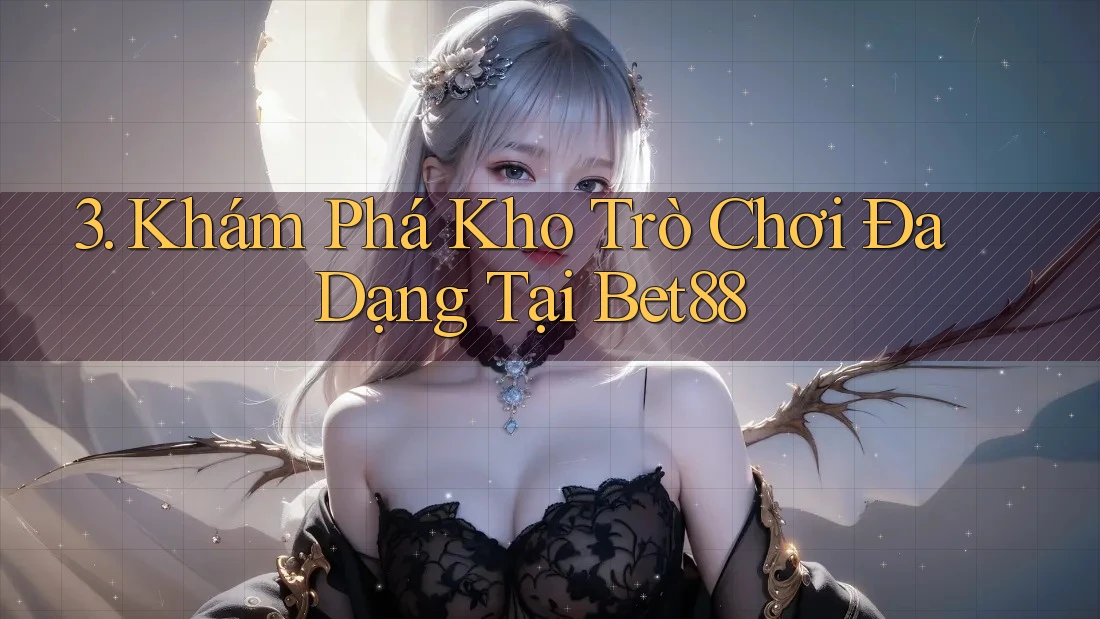 3. Khám Phá Kho Trò Chơi Đa Dạng Tại Bet88 3. Khám Phá Kho Trò Chơi Đa Dạng Tại Bet88