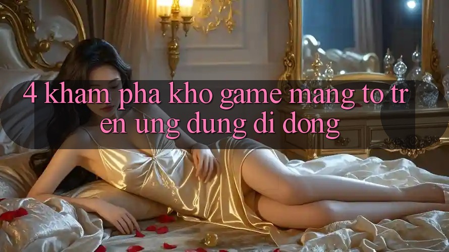 4. Khám phá kho game mạng to trên ứng dụng di động