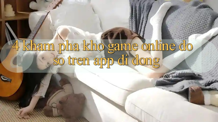 4. Khám phá kho game online đồ sộ trên app di động