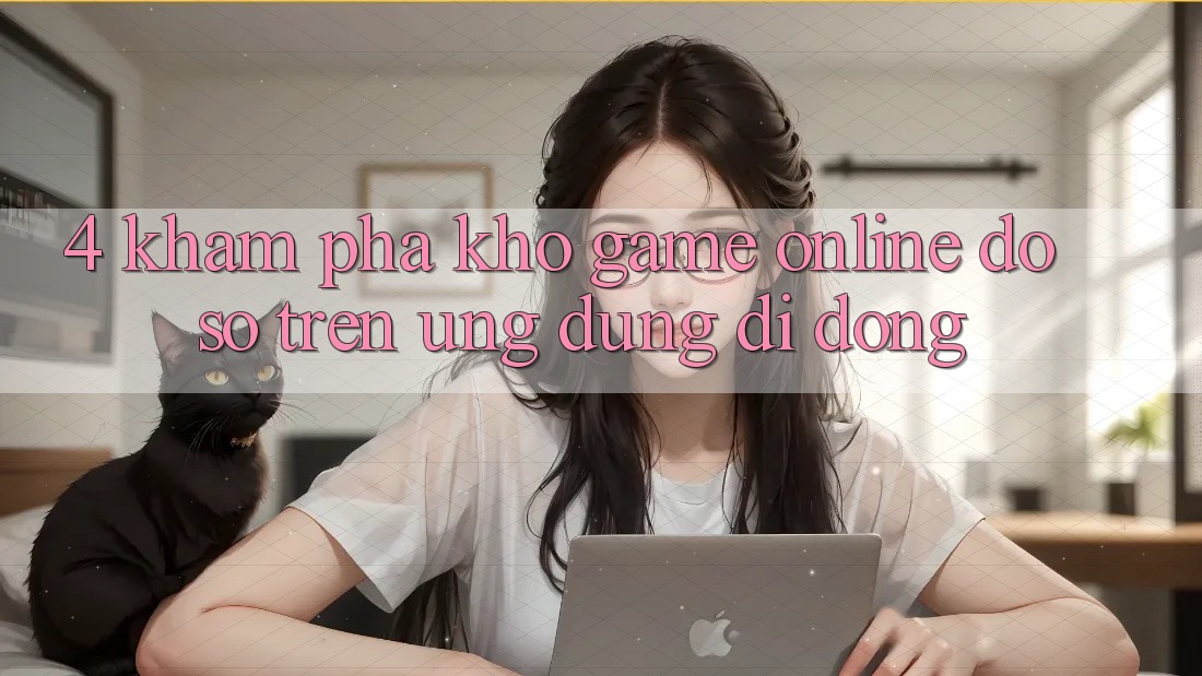 4. Khám phá kho game online đồ sộ trên ứng dụng di động