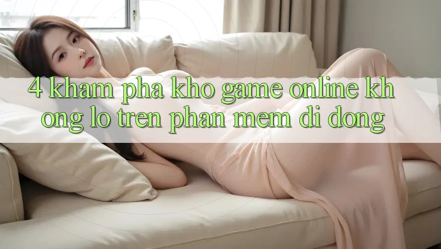 4. Khám phá kho game online khổng lồ trên phần mềm di động