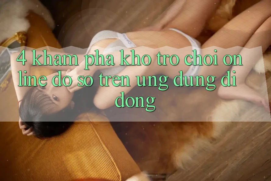 4. Khám phá kho trò chơi online đồ sộ trên ứng dụng di động 4. Khám phá kho trò chơi online đồ sộ trên ứng dụng di động