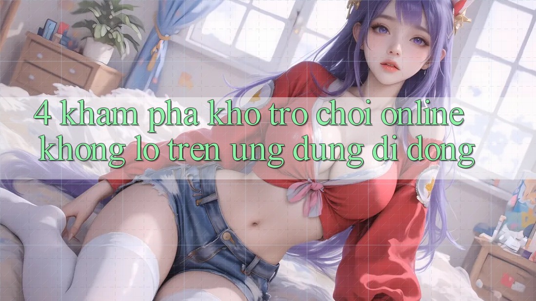4. Khám phá kho trò chơi online khổng lồ trên ứng dụng di động 4. Khám phá kho trò chơi online khổng lồ trên ứng dụng di động