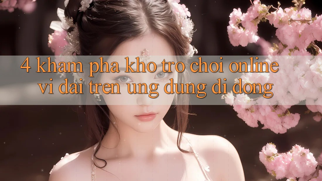 4. Khám phá kho trò chơi online vĩ đại trên ứng dụng di động