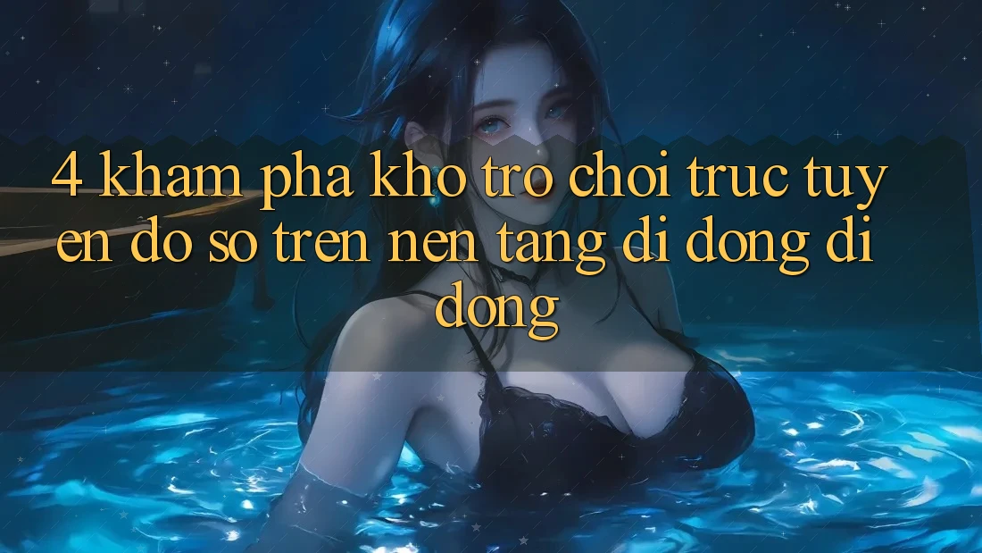 4. Khám phá kho trò chơi trực tuyến đồ sộ trên nền tảng di động di động 4. Khám phá kho trò chơi trực tuyến đồ sộ trên nền tảng di động di động