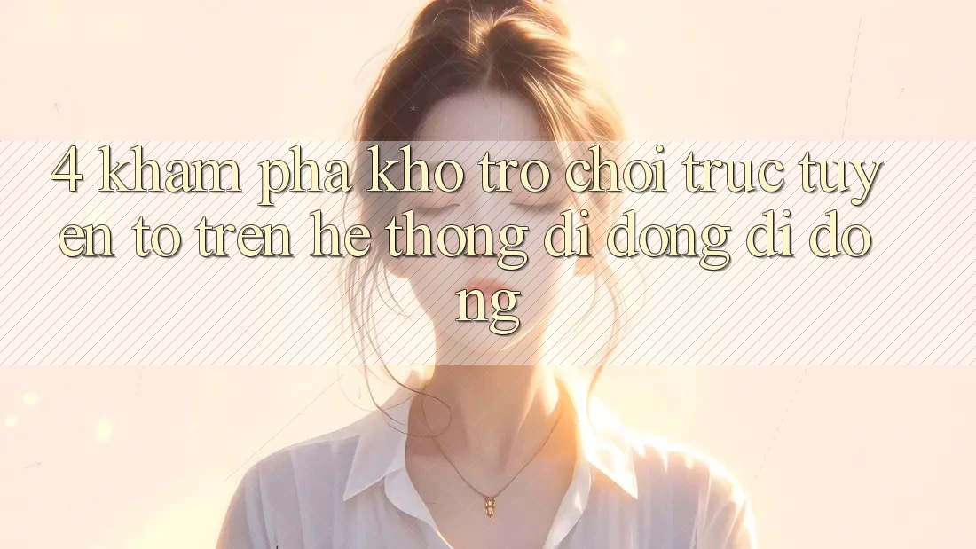 4. Khám phá kho trò chơi trực tuyến to trên hệ thống di động di động 4. Khám phá kho trò chơi trực tuyến to trên hệ thống di động di động