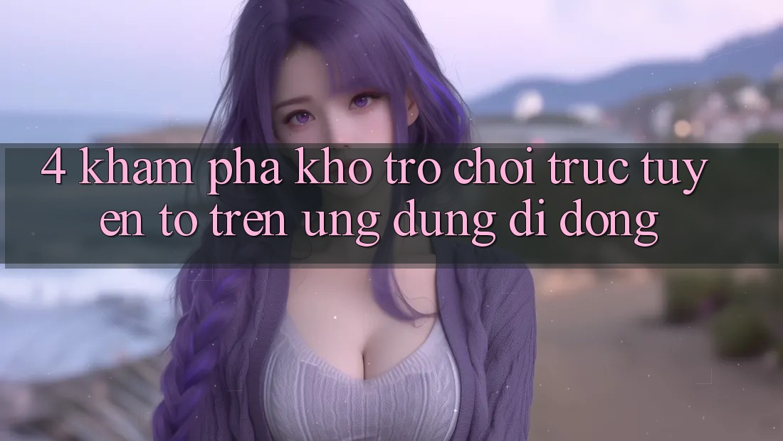 4. Khám phá kho trò chơi trực tuyến to trên ứng dụng di động