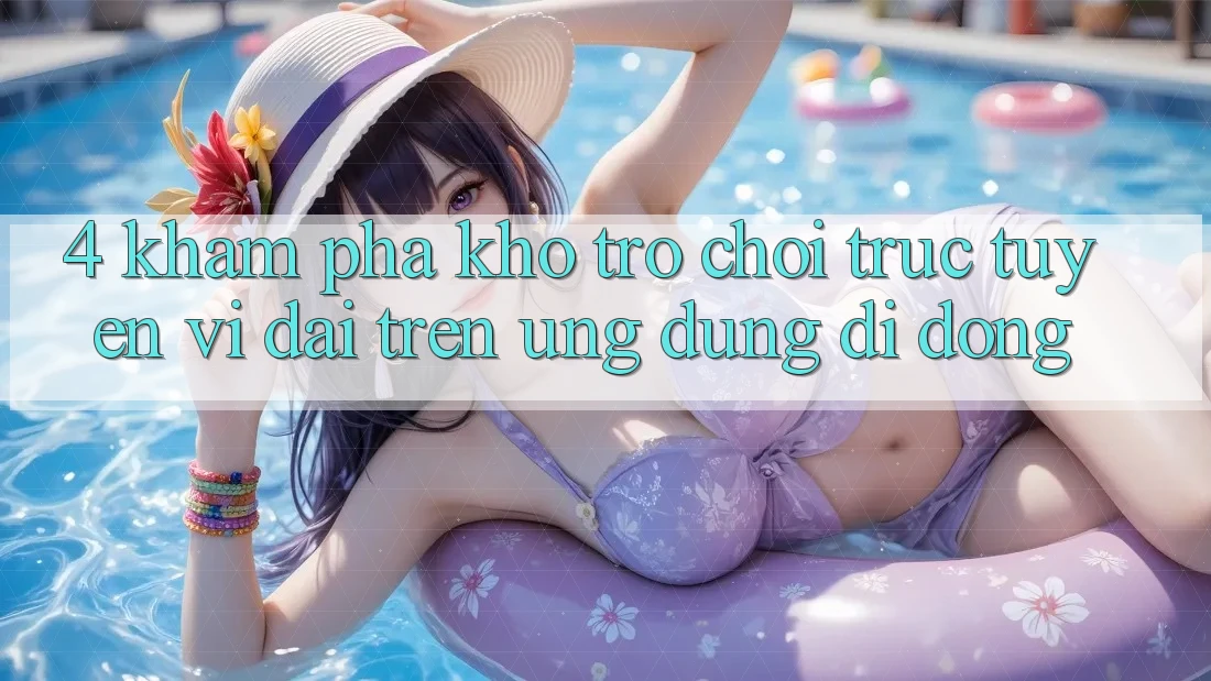 4. Khám phá kho trò chơi trực tuyến vĩ đại trên ứng dụng di động 4. Khám phá kho trò chơi trực tuyến vĩ đại trên ứng dụng di động