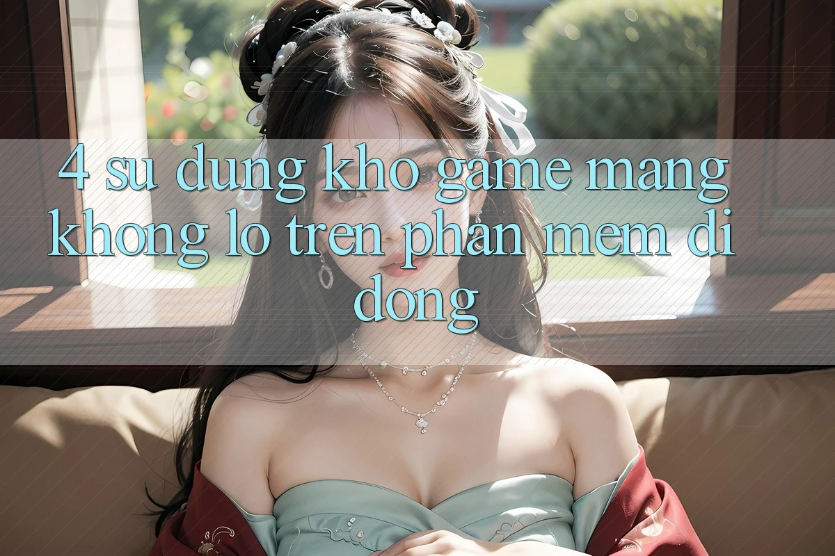 4. Sử dụng kho game mạng khổng lồ trên phần mềm di động 4. Sử dụng kho game mạng khổng lồ trên phần mềm di động