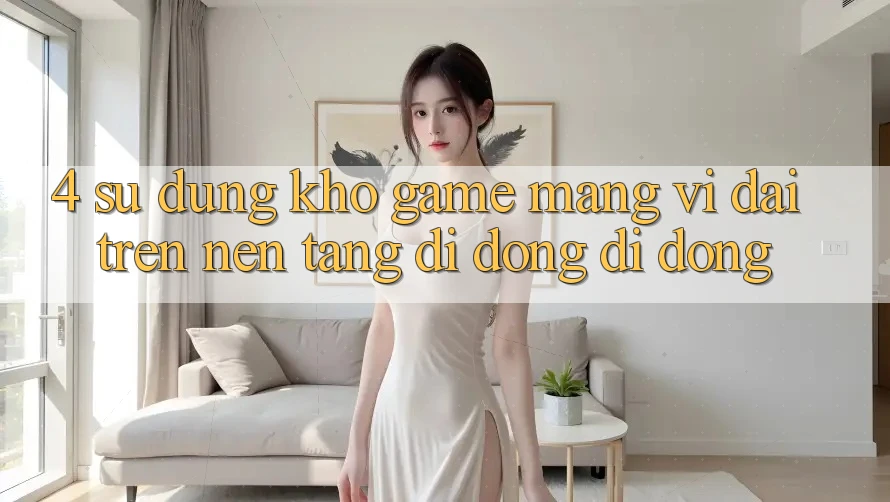 4. Sử dụng kho game mạng vĩ đại trên nền tảng di động di động 4. Sử dụng kho game mạng vĩ đại trên nền tảng di động di động