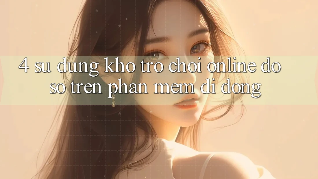 4. Sử dụng kho trò chơi online đồ sộ trên phần mềm di động 4. Sử dụng kho trò chơi online đồ sộ trên phần mềm di động