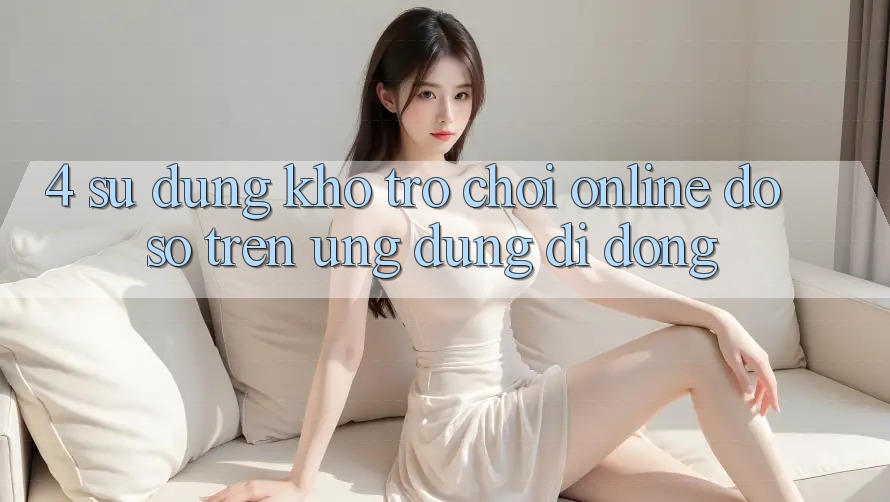 4. Sử dụng kho trò chơi online đồ sộ trên ứng dụng di động 4. Sử dụng kho trò chơi online đồ sộ trên ứng dụng di động