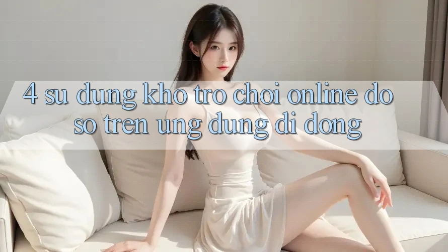 4. Sử dụng kho trò chơi online đồ sộ trên ứng dụng di động 4. Sử dụng kho trò chơi online đồ sộ trên ứng dụng di động