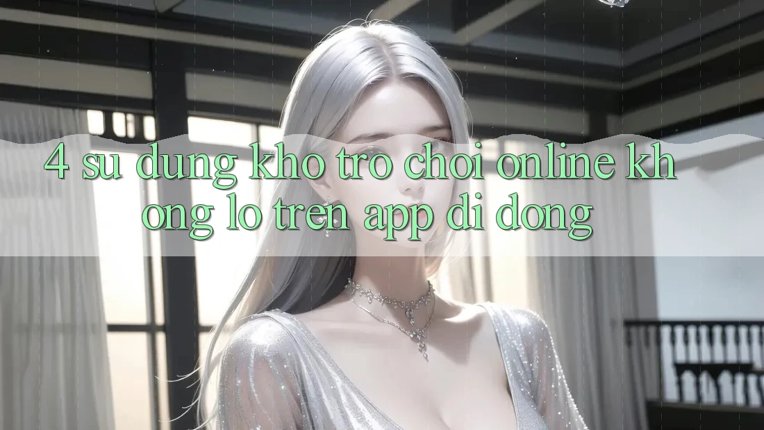 4. Sử dụng kho trò chơi online khổng lồ trên app di động 4. Sử dụng kho trò chơi online khổng lồ trên app di động