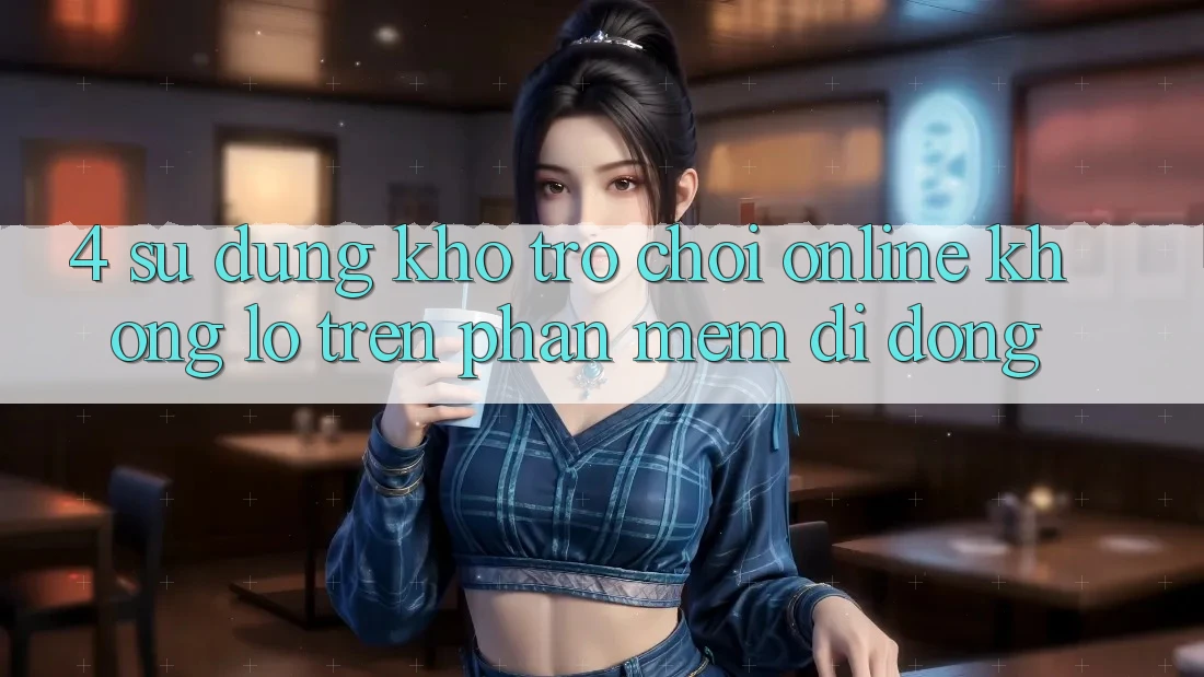 4. Sử dụng kho trò chơi online khổng lồ trên phần mềm di động