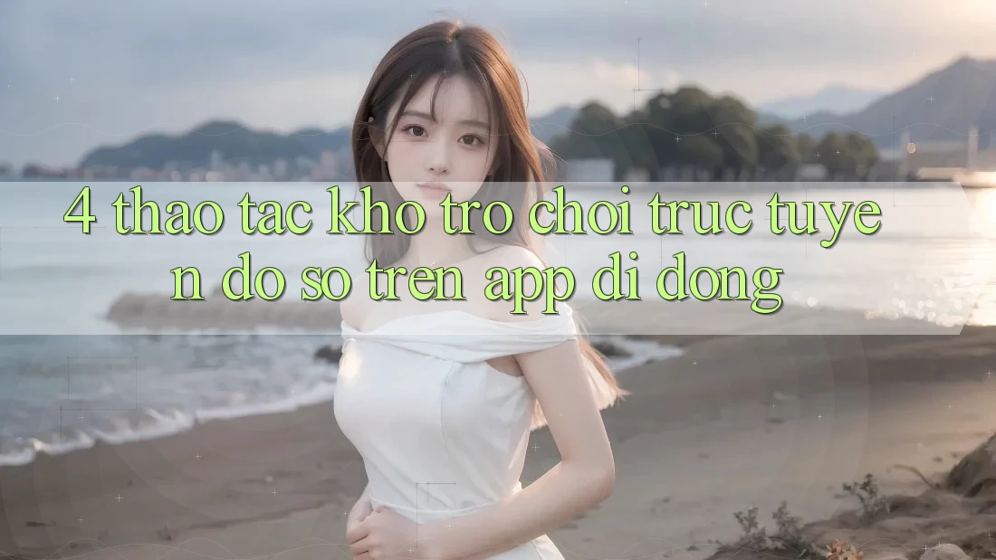 4. Thao tác kho trò chơi trực tuyến đồ sộ trên app di động 4. Thao tác kho trò chơi trực tuyến đồ sộ trên app di động