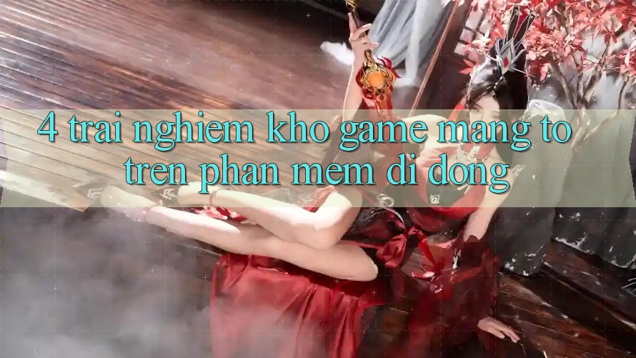 4. Trải nghiệm kho game mạng to trên phần mềm di động 4. Trải nghiệm kho game mạng to trên phần mềm di động