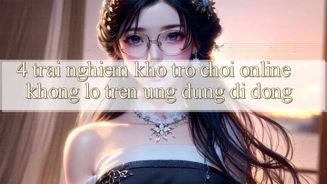 4. Trải nghiệm kho trò chơi online khổng lồ trên ứng dụng di động
