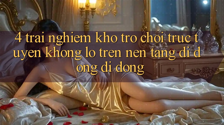 4. Trải nghiệm kho trò chơi trực tuyến khổng lồ trên nền tảng di động di động 4. Trải nghiệm kho trò chơi trực tuyến khổng lồ trên nền tảng di động di động
