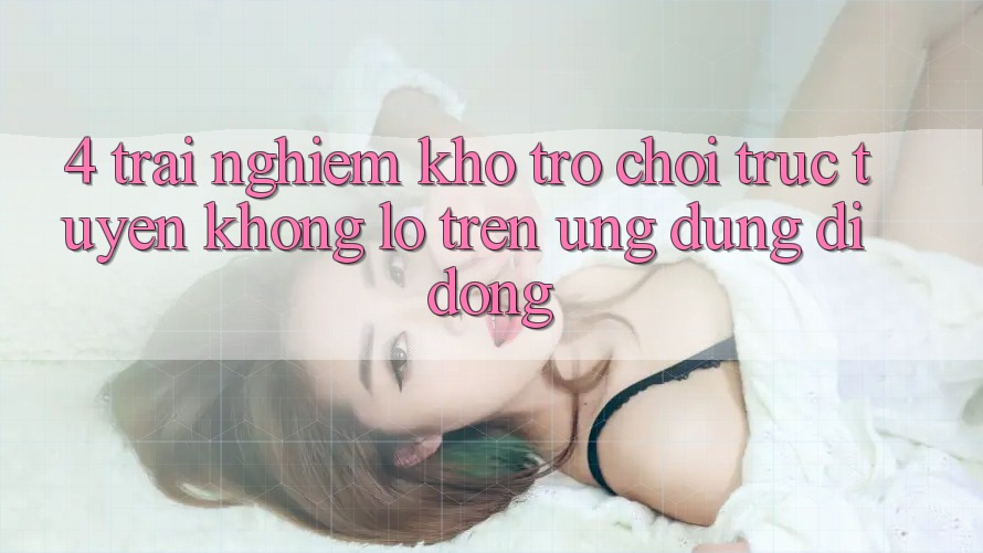 4. Trải nghiệm kho trò chơi trực tuyến khổng lồ trên ứng dụng di động 4. Trải nghiệm kho trò chơi trực tuyến khổng lồ trên ứng dụng di động