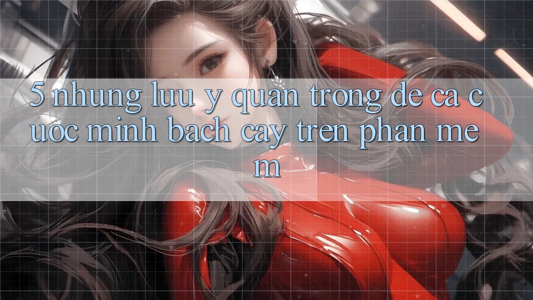 5. Những lưu ý quan trọng để cá cược minh bạch cậy trên Phần mềm
