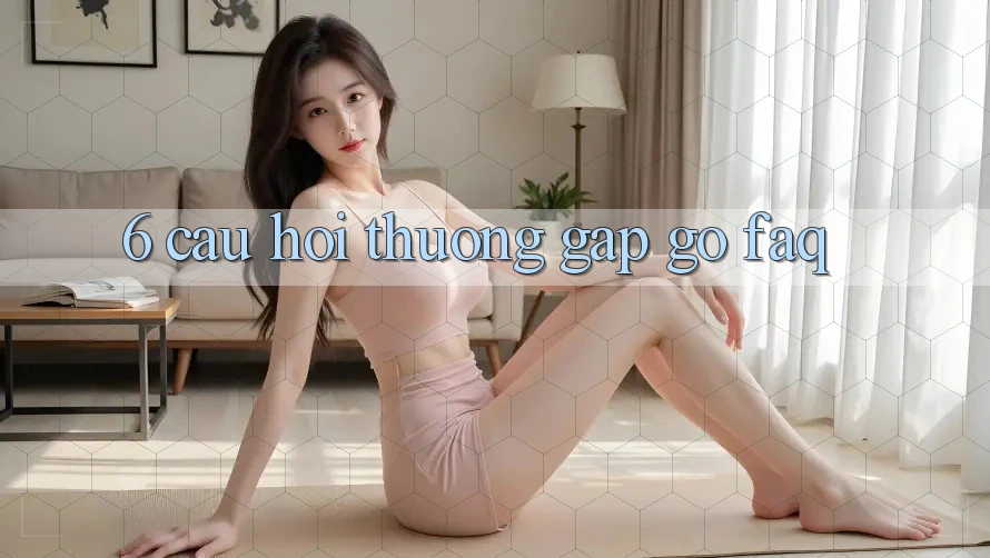 6. Câu hỏi thường gặp gỡ (FAQ) 6. Câu hỏi thường gặp gỡ (FAQ)