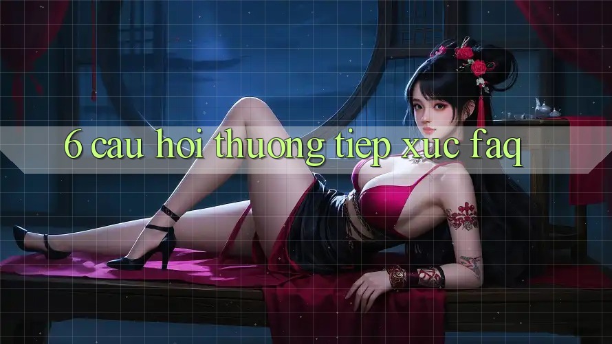 6. Câu hỏi thường tiếp xúc (FAQ)