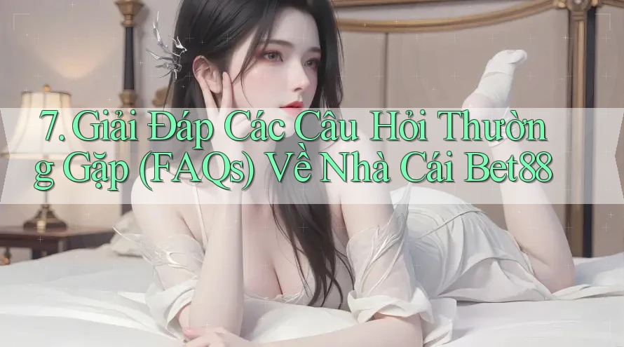7. Giải Đáp Các Câu Hỏi Thường Gặp (FAQs) Về Nhà Cái Bet88 7. Giải Đáp Các Câu Hỏi Thường Gặp (FAQs) Về Nhà Cái Bet88