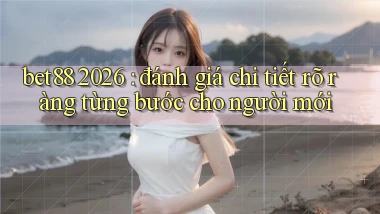 bet88 2026 đánh giá chi tiết rõ ràng từng bước cho người mới