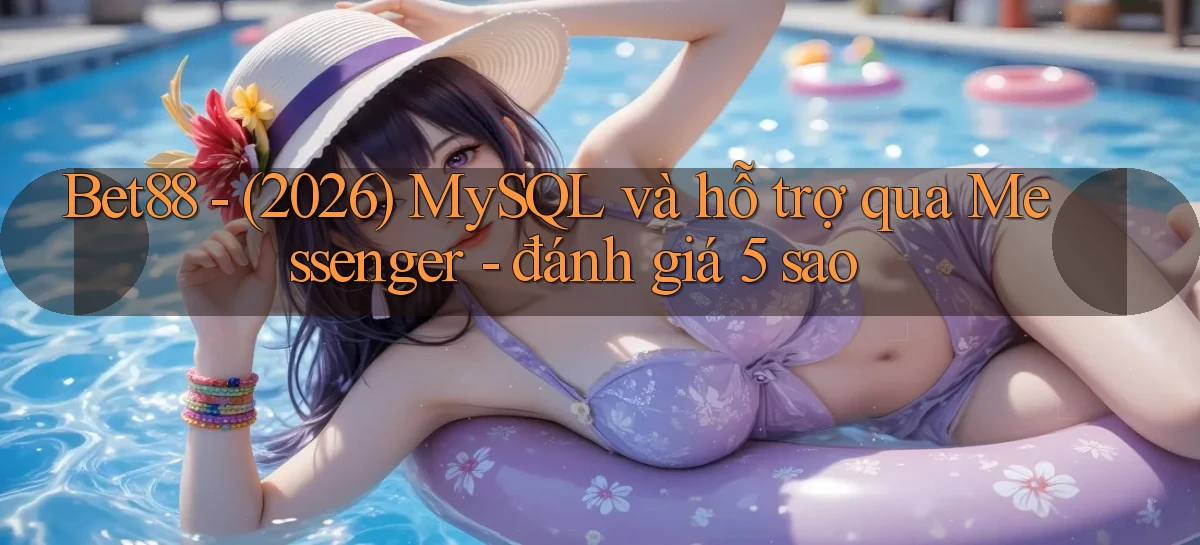 Bet88   (2026) MySQL và hỗ trợ qua Messenger   đánh giá 5 sao