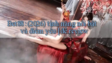 Bet88 (2026) tính năng nổi bật và điểm yếu để review