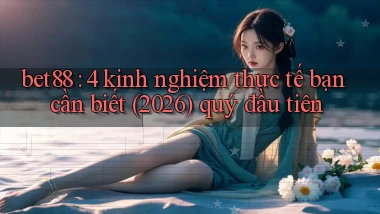 bet88 4 kinh nghiệm thực tế bạn cần biết (2026) quý đầu tiên