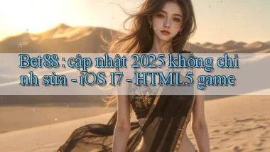 Bet88 cập nhật 2025 không chỉnh sửa   iOS 17   HTML5 game