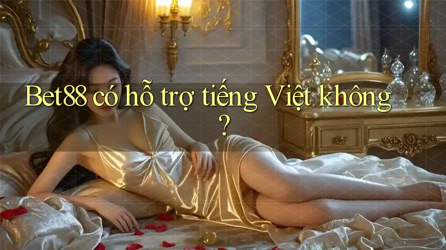 Bet88 có hỗ trợ tiếng Việt không? Bet88 có hỗ trợ tiếng Việt không?
