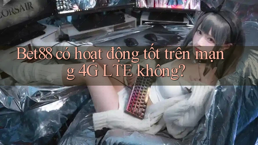 Bet88 có hoạt động tốt trên mạng 4G LTE không? Bet88 có hoạt động tốt trên mạng 4G LTE không?