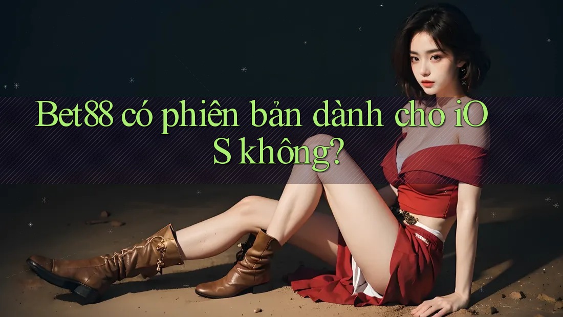 Bet88 có phiên bản dành cho iOS không?