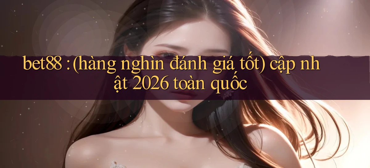 bet88 (hàng nghìn đánh giá tốt) cập nhật 2026 toàn quốc