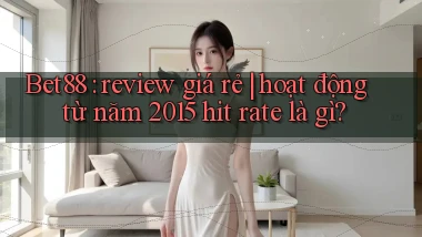 Bet88 review giá rẻ hoạt động từ năm 2015 hit rate là gì