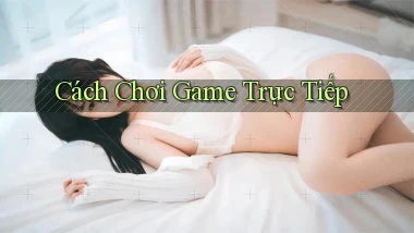 Cách chơi Game trực tiếp