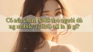 Có nên chọn bet88 cho người dùng mobile (2026) all in là gì