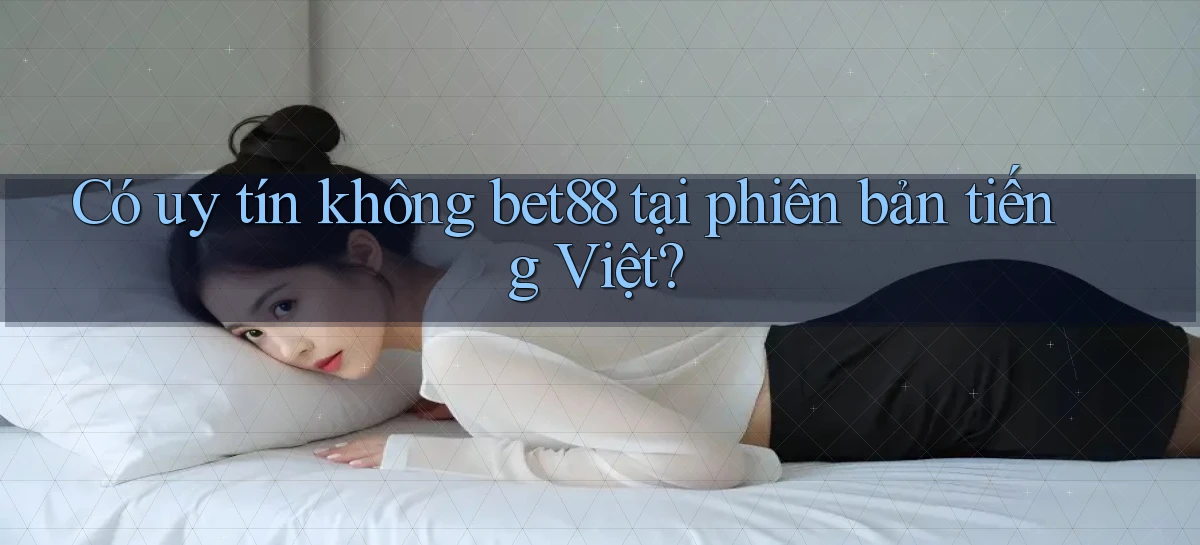 Có uy tín không bet88 tại phiên bản tiếng Việt