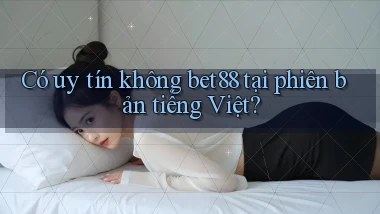 Có uy tín không bet88 tại phiên bản tiếng Việt